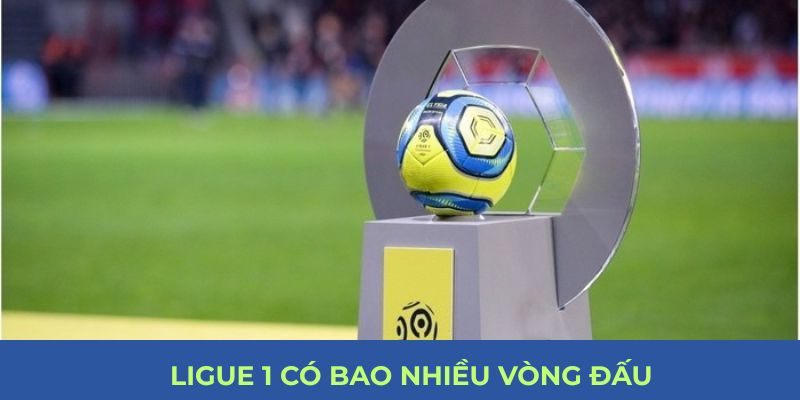 Ligue 1 có bao nhiêu vòng đấu?